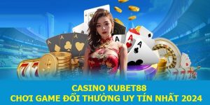 Casino Kubet88 | Chơi Game Đổi Thưởng Uy Tín Nhất 2024