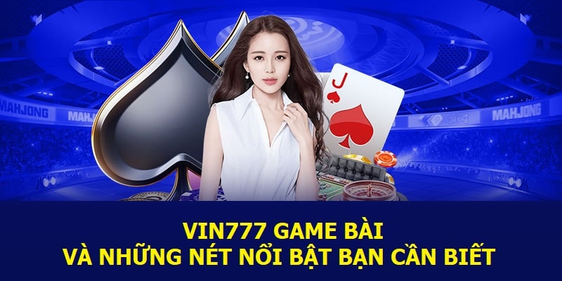 VIN777 game bài và những nét nổi bật bạn cần biết