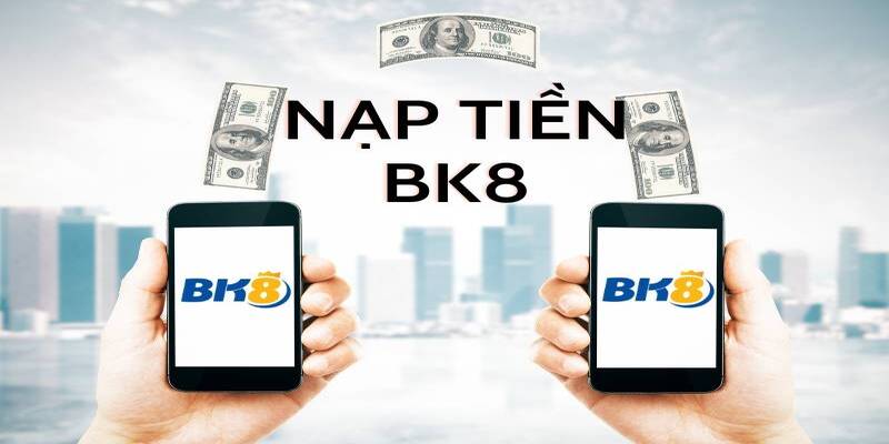 Điều kiện cần thiết cần đáp ứng khi nạp tiền BK8