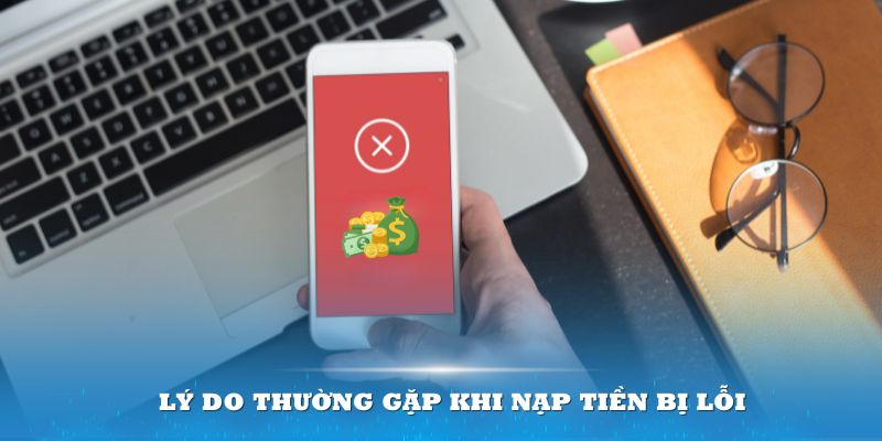 Lý do thường gặp khi nạp tiền bị lỗi