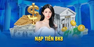 Nạp Tiền BK8 - Hướng Dẫn Cách Thực Hiện Chi Tiết 2024